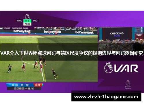 VAR介入下世界杯点球判罚与禁区尺度争议的规则边界与判罚逻辑研究