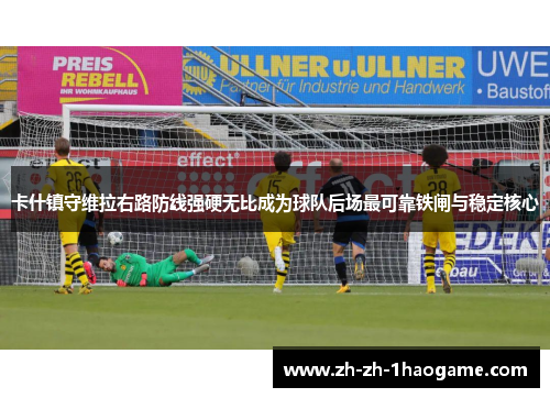 卡什镇守维拉右路防线强硬无比成为球队后场最可靠铁闸与稳定核心