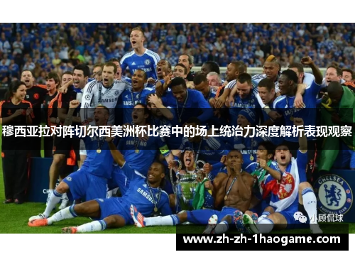 穆西亚拉对阵切尔西美洲杯比赛中的场上统治力深度解析表现观察 穆西亚拉对阵切尔西美洲杯比赛中的场上统治力深度解析表现观察