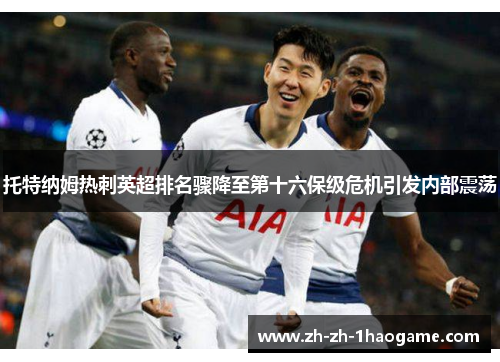 托特纳姆热刺英超排名骤降至第十六保级危机引发内部震荡