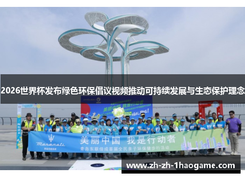2026世界杯发布绿色环保倡议视频推动可持续发展与生态保护理念 2026世界杯发布绿色环保倡议视频推动可持续发展与生态保护理念